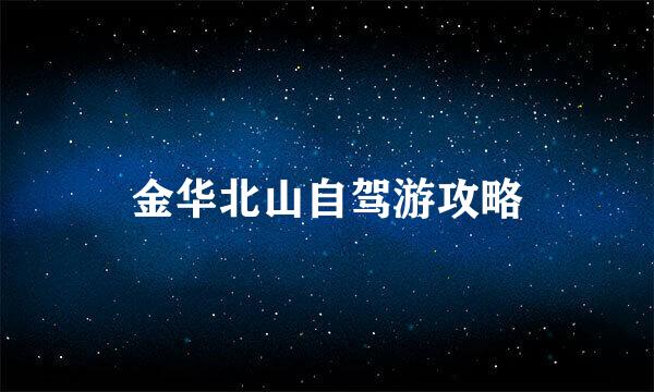 金华北山自驾游攻略