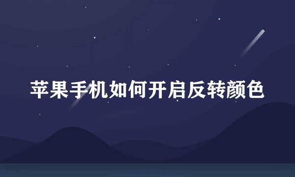 苹果手机如何开启反转颜色
