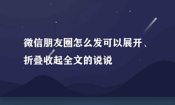 微信朋友圈怎么发可以展开、折叠收起全文的说说