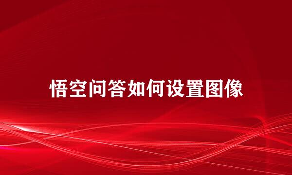 悟空问答如何设置图像