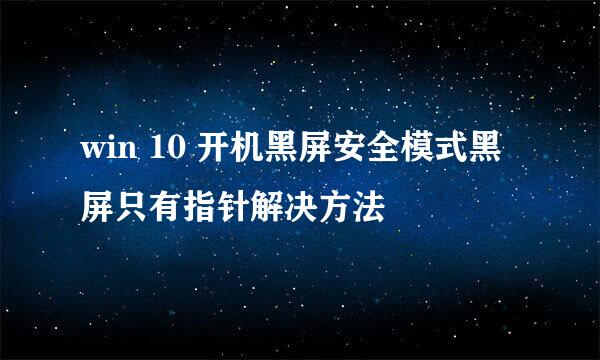 win 10 开机黑屏安全模式黑屏只有指针解决方法