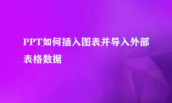 PPT如何插入图表并导入外部表格数据