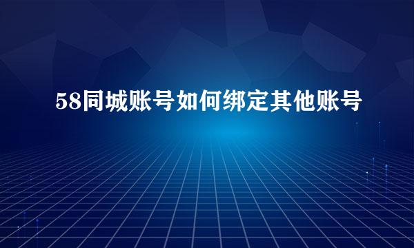 58同城账号如何绑定其他账号