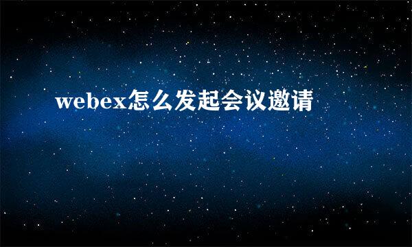 webex怎么发起会议邀请