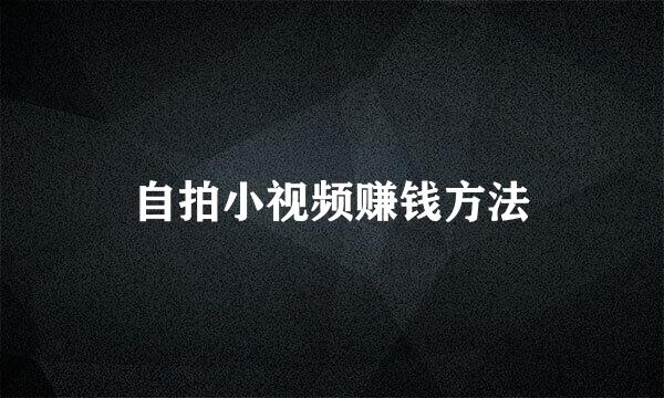 自拍小视频赚钱方法