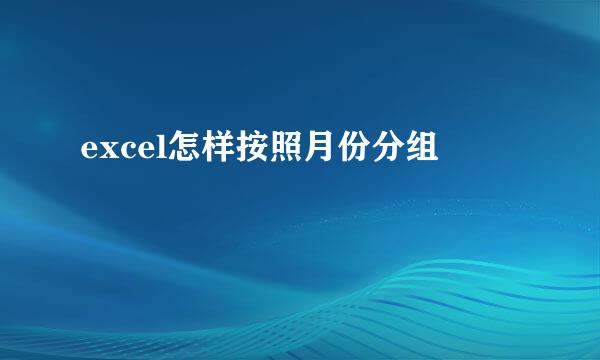 excel怎样按照月份分组
