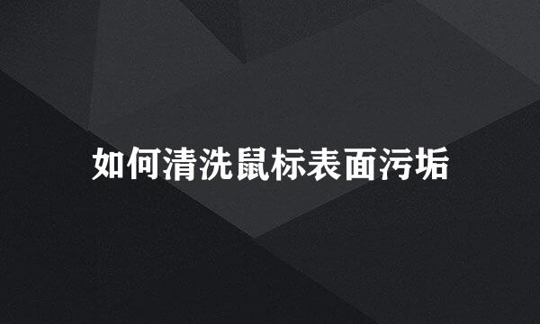 如何清洗鼠标表面污垢