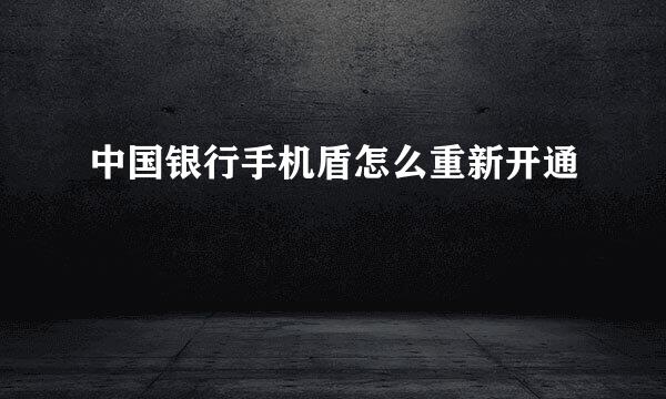 中国银行手机盾怎么重新开通