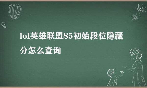 lol英雄联盟S5初始段位隐藏分怎么查询