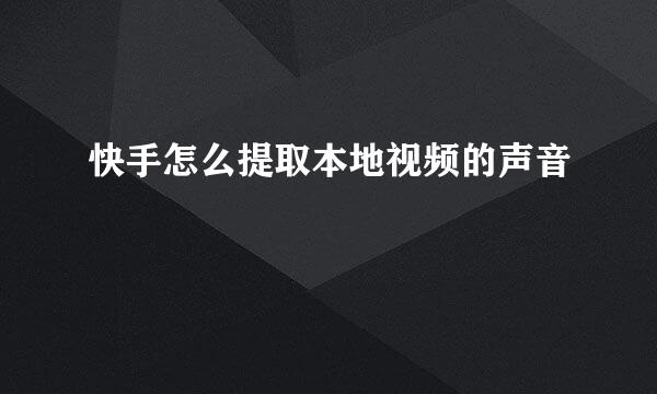 快手怎么提取本地视频的声音