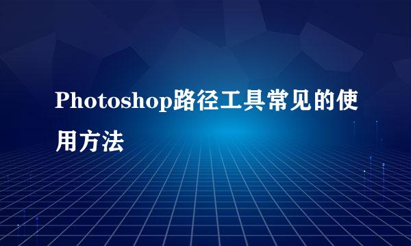 Photoshop路径工具常见的使用方法
