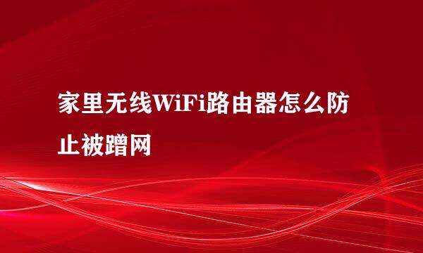 家里无线WiFi路由器怎么防止被蹭网