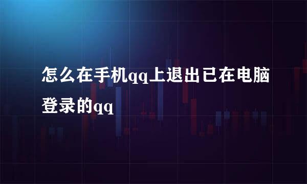 怎么在手机qq上退出已在电脑登录的qq