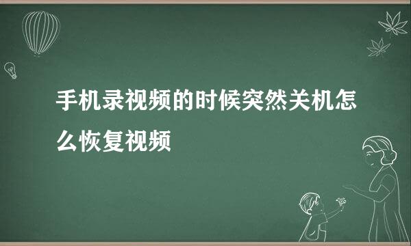 手机录视频的时候突然关机怎么恢复视频