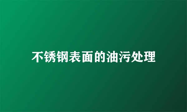 不锈钢表面的油污处理