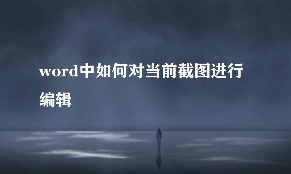 word中如何对当前截图进行编辑