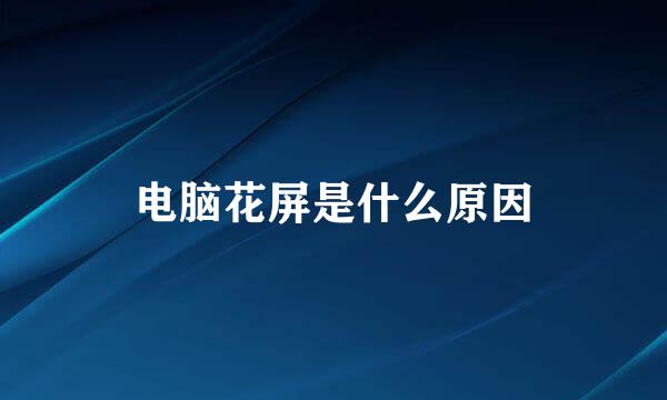 电脑花屏是什么原因