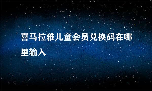 喜马拉雅儿童会员兑换码在哪里输入