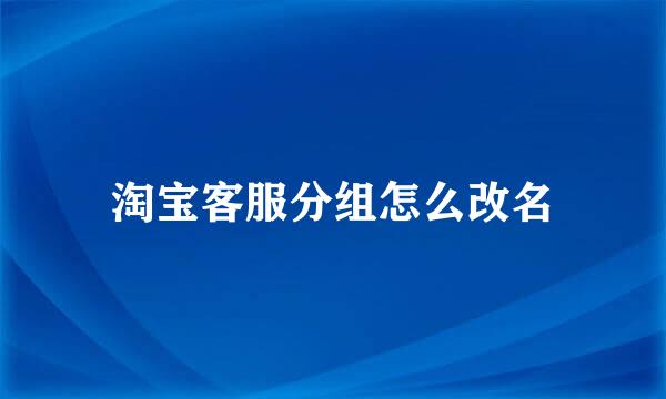 淘宝客服分组怎么改名