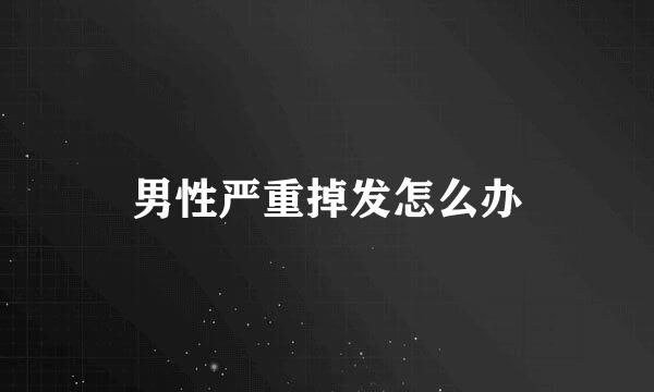 男性严重掉发怎么办