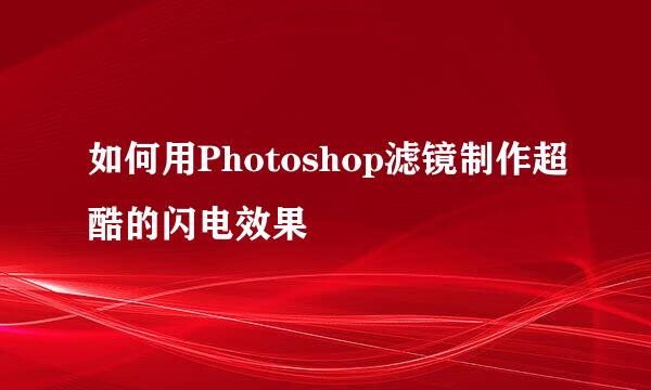 如何用Photoshop滤镜制作超酷的闪电效果