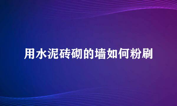 用水泥砖砌的墙如何粉刷