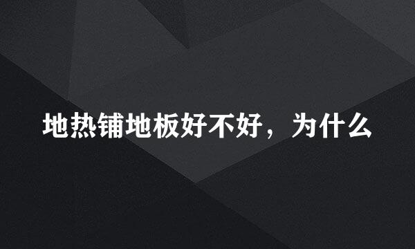 地热铺地板好不好，为什么