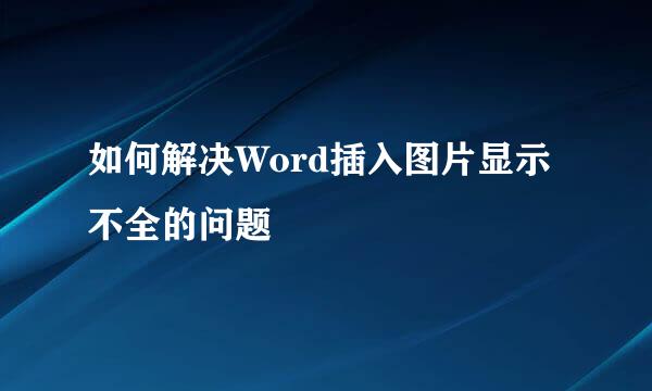 如何解决Word插入图片显示不全的问题
