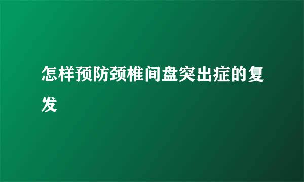 怎样预防颈椎间盘突出症的复发