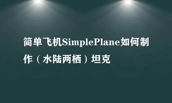 简单飞机SimplePlane如何制作（水陆两栖）坦克