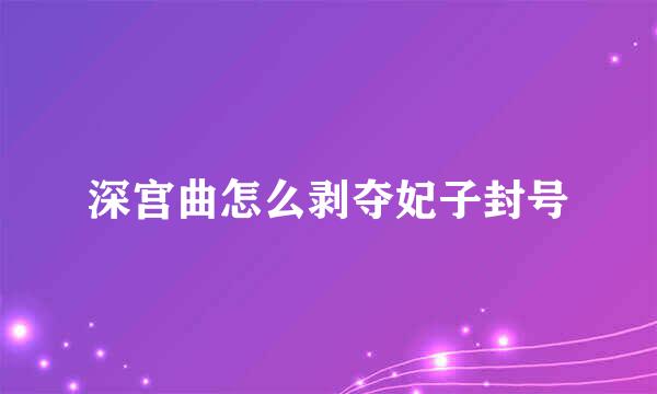 深宫曲怎么剥夺妃子封号
