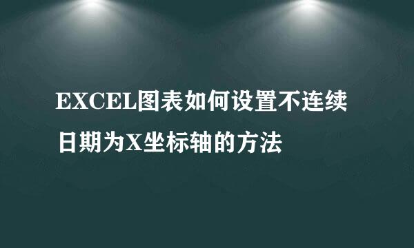 EXCEL图表如何设置不连续日期为X坐标轴的方法