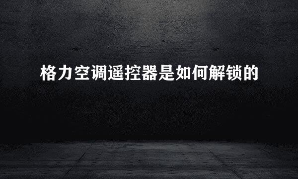 格力空调遥控器是如何解锁的