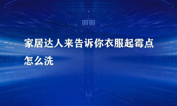 家居达人来告诉你衣服起霉点怎么洗