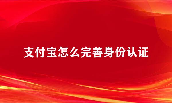 支付宝怎么完善身份认证