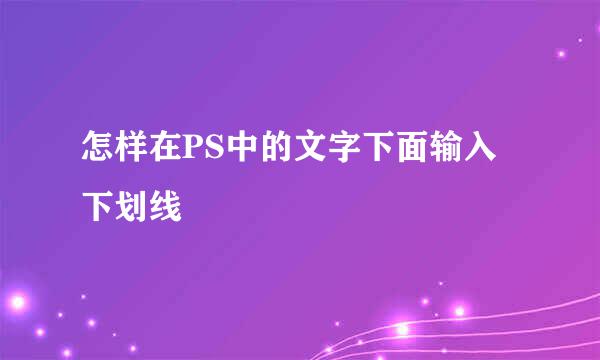 怎样在PS中的文字下面输入下划线