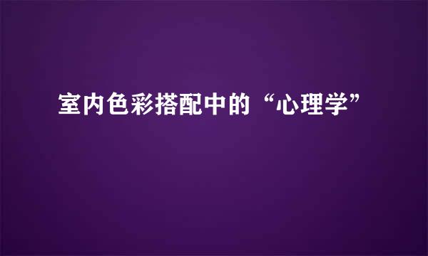 室内色彩搭配中的“心理学”