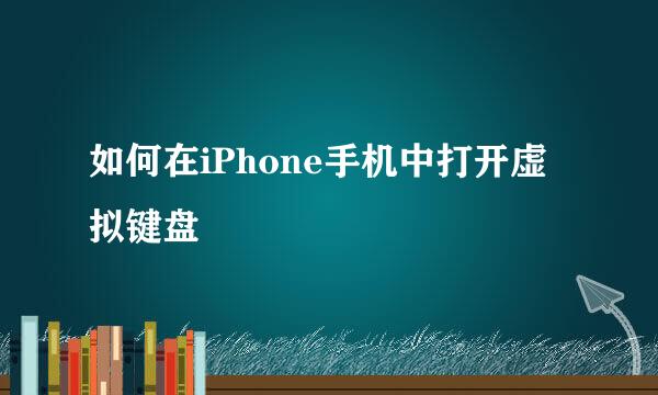 如何在iPhone手机中打开虚拟键盘