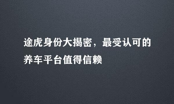 途虎身份大揭密，最受认可的养车平台值得信赖