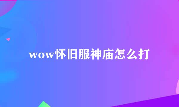 wow怀旧服神庙怎么打