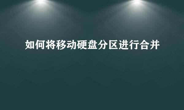 如何将移动硬盘分区进行合并