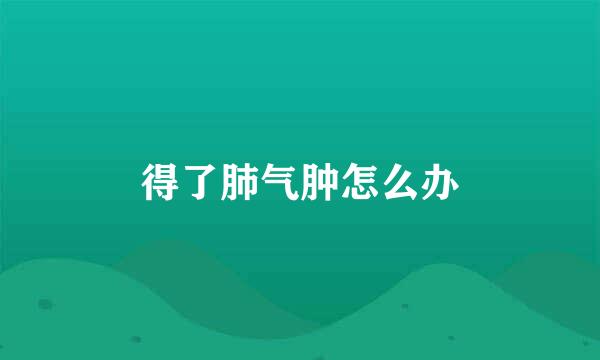 得了肺气肿怎么办