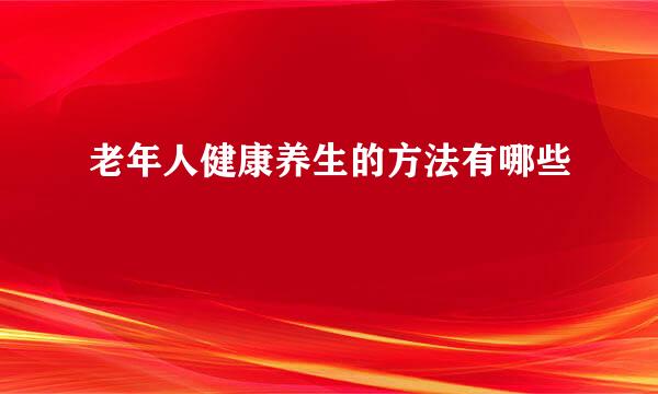 老年人健康养生的方法有哪些