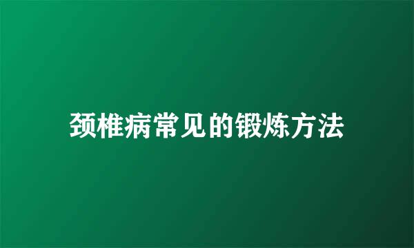 颈椎病常见的锻炼方法