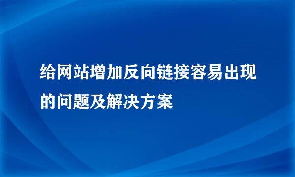 给网站增加反向链接容易出现的问题及解决方案