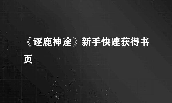 《逐鹿神途》新手快速获得书页