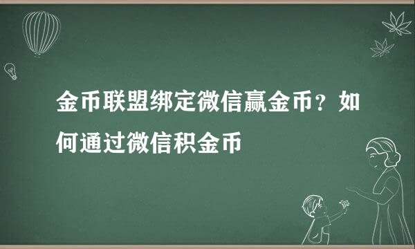 金币联盟绑定微信赢金币？如何通过微信积金币