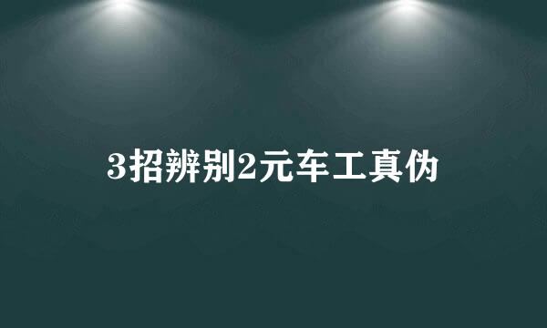 3招辨别2元车工真伪