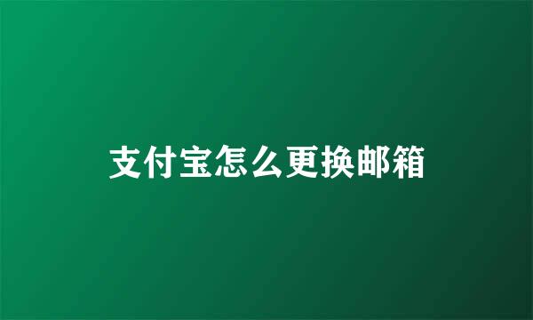 支付宝怎么更换邮箱