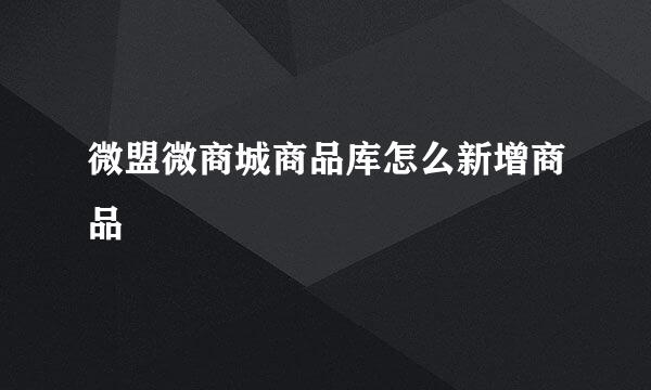 微盟微商城商品库怎么新增商品